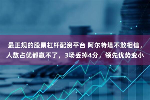 最正规的股票杠杆配资平台 阿尔特塔不敢相信，人数占优都赢不了，3场丢掉4分，领先优势变小