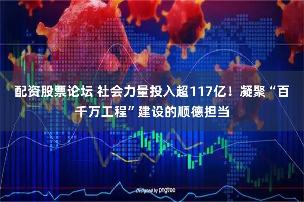 配资股票论坛 社会力量投入超117亿！凝聚“百千万工程”建设的顺德担当